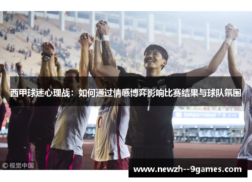 西甲球迷心理战：如何通过情感博弈影响比赛结果与球队氛围