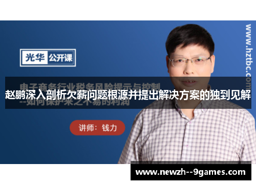 赵鹏深入剖析欠薪问题根源并提出解决方案的独到见解 赵鹏深入剖析欠薪问题根源并提出解决方案的独到见解
