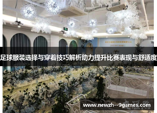 足球服装选择与穿着技巧解析助力提升比赛表现与舒适度 足球服装选择与穿着技巧解析助力提升比赛表现与舒适度