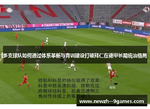 多支球队如何通过体系革新与青训建设打破拜仁在德甲长期统治格局