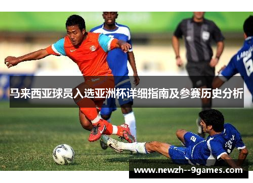 马来西亚球员入选亚洲杯详细指南及参赛历史分析