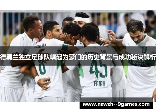 德黑兰独立足球队崛起为豪门的历史背景与成功秘诀解析