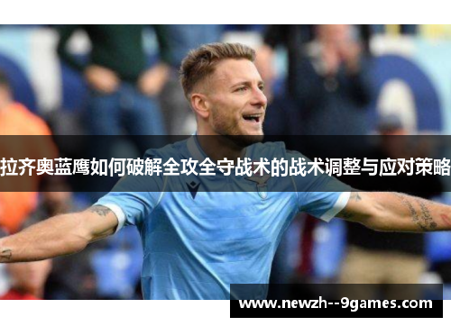 拉齐奥蓝鹰如何破解全攻全守战术的战术调整与应对策略