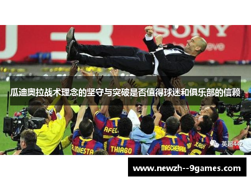瓜迪奥拉战术理念的坚守与突破是否值得球迷和俱乐部的信赖