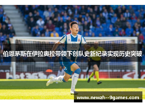 伯恩茅斯在伊拉奥拉带领下创队史新纪录实现历史突破 伯恩茅斯在伊拉奥拉带领下创队史新纪录实现历史突破