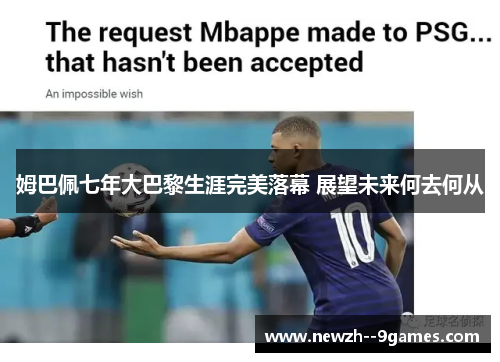 姆巴佩七年大巴黎生涯完美落幕 展望未来何去何从 姆巴佩七年大巴黎生涯完美落幕 展望未来何去何从
