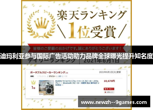 迪玛利亚参与国际广告活动助力品牌全球曝光提升知名度