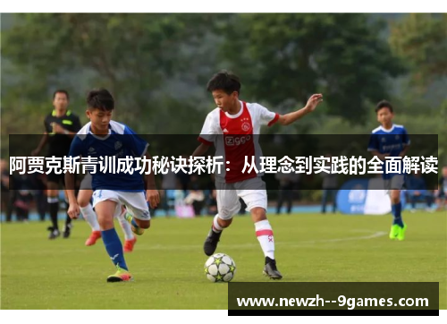 阿贾克斯青训成功秘诀探析：从理念到实践的全面解读